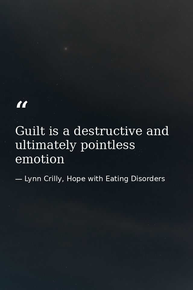 Guilt is a destructive and ultimately pointless emotion — Lynn Crilly, Hope with Eating Disorders