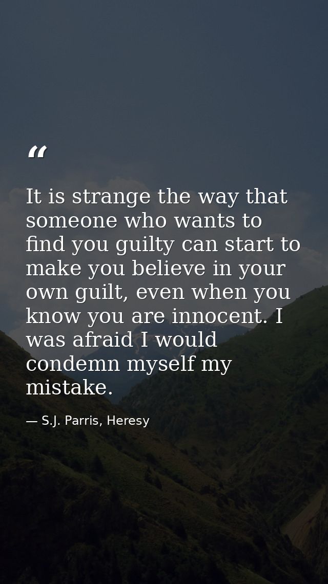 It is strange the way that someone who wants to find you guilty can start to make you believe in your own guilt, even wh — S.J. Parris, Heresy