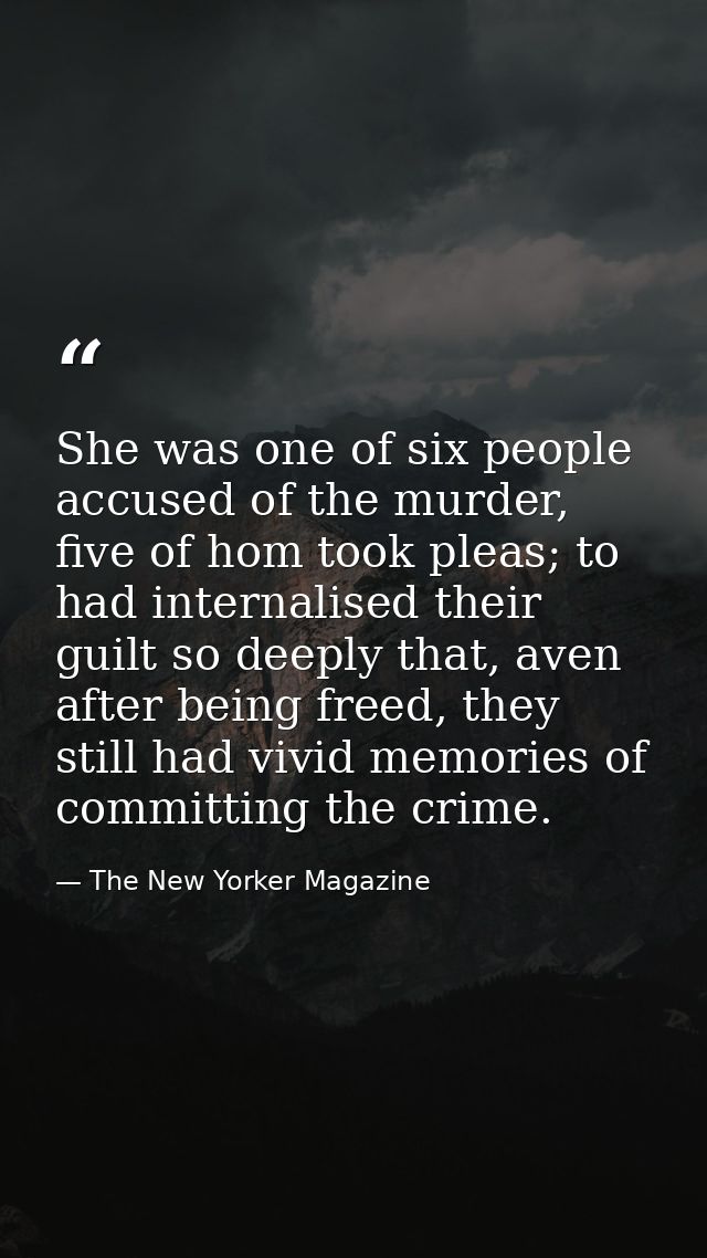 She was one of six people accused of the murder, five of hom took pleas; to had internalised their guilt so deeply that, — The New Yorker Magazine