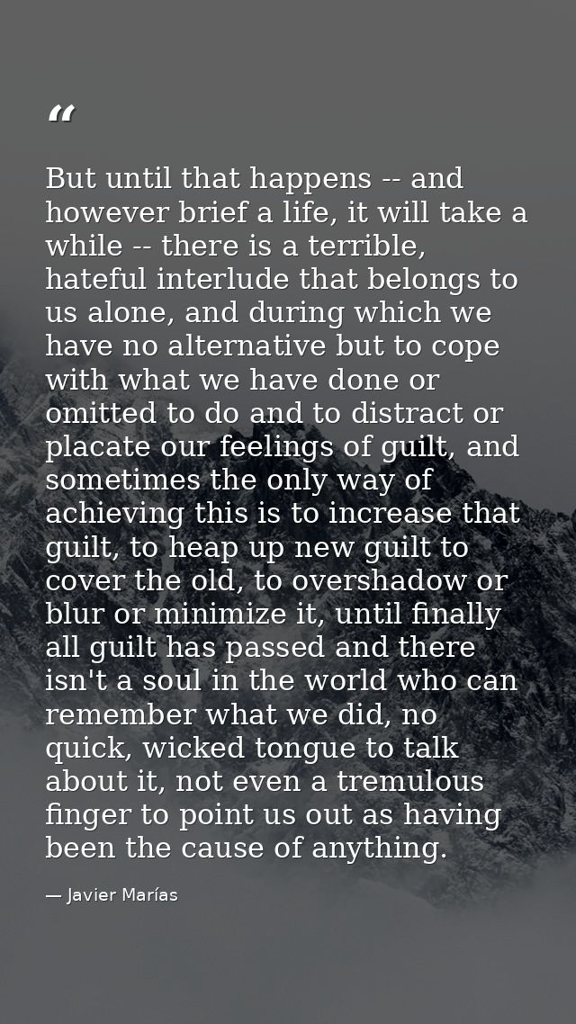 But until that happens -- and however brief a life, it will take a while -- there is a terrible, hateful interlude that  — Javier Marías
