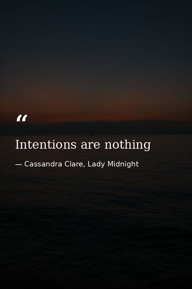 Intentions are nothing — Cassandra Clare, Lady Midnight