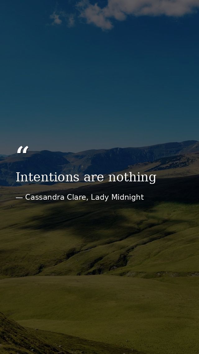 Intentions are nothing — Cassandra Clare, Lady Midnight