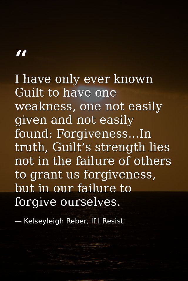 I have only ever known Guilt to have one weakness, one not easily given and not easily found: Forgiveness...In truth, Gu — Kelseyleigh Reber, If I Resist
