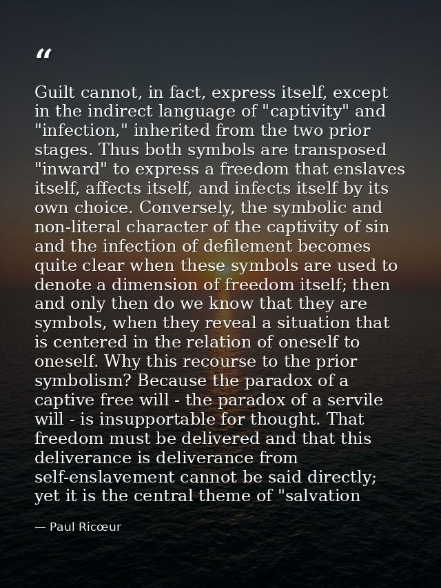 Guilt cannot, in fact, express itself, except in the indirect language of "captivity" and "infection," inherited from th — Paul Ricœur