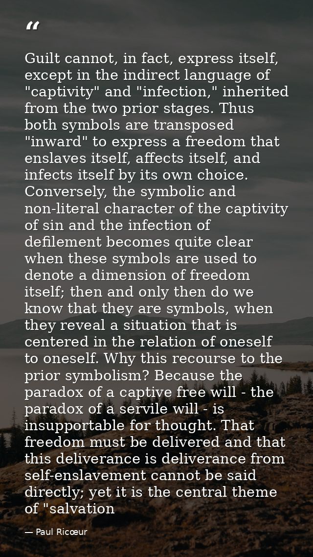 Guilt cannot, in fact, express itself, except in the indirect language of "captivity" and "infection," inherited from th — Paul Ricœur