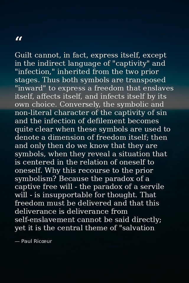 Guilt cannot, in fact, express itself, except in the indirect language of "captivity" and "infection," inherited from th — Paul Ricœur