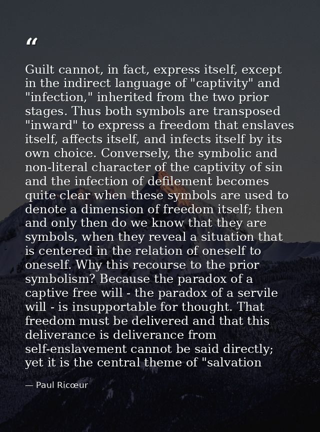 Guilt cannot, in fact, express itself, except in the indirect language of "captivity" and "infection," inherited from th — Paul Ricœur