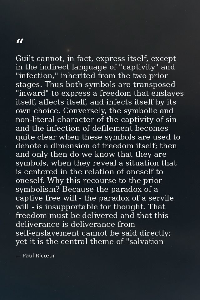 Guilt cannot, in fact, express itself, except in the indirect language of "captivity" and "infection," inherited from th — Paul Ricœur