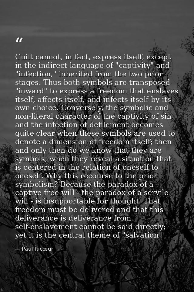 Guilt cannot, in fact, express itself, except in the indirect language of "captivity" and "infection," inherited from th — Paul Ricœur