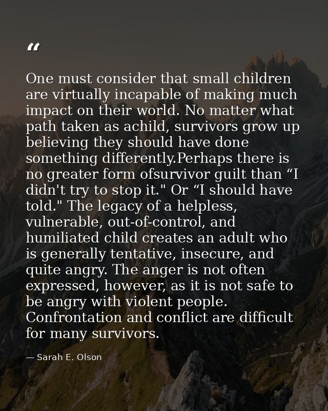 One must consider that small children are virtually incapable of making much impact on their world. No matter what path  — Sarah E. Olson
