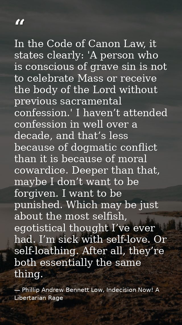 In the Code of Canon Law, it states clearly: 'A person who is conscious of grave sin is not to celebrate Mass or receive — Phillip Andrew Bennett Low, Indecision Now! A Libertarian Rage