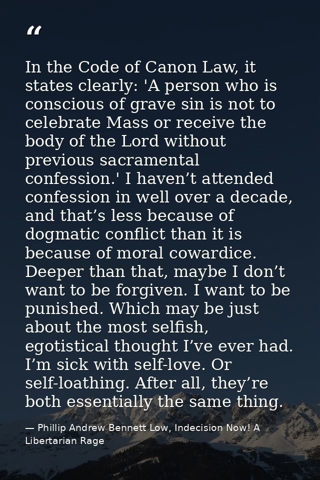 In the Code of Canon Law, it states clearly: 'A person who is conscious of grave sin is not to celebrate Mass or receive — Phillip Andrew Bennett Low, Indecision Now! A Libertarian Rage