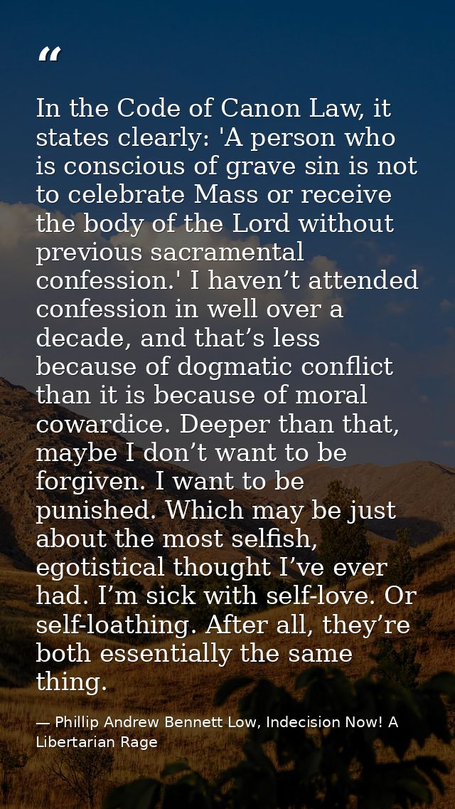 In the Code of Canon Law, it states clearly: 'A person who is conscious of grave sin is not to celebrate Mass or receive — Phillip Andrew Bennett Low, Indecision Now! A Libertarian Rage