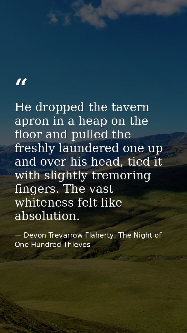 He dropped the tavern apron in a heap on the floor and pulled the freshly laundered one up and over his head, tied it wi — Devon Trevarrow Flaherty, The Night of One Hundred Thieves