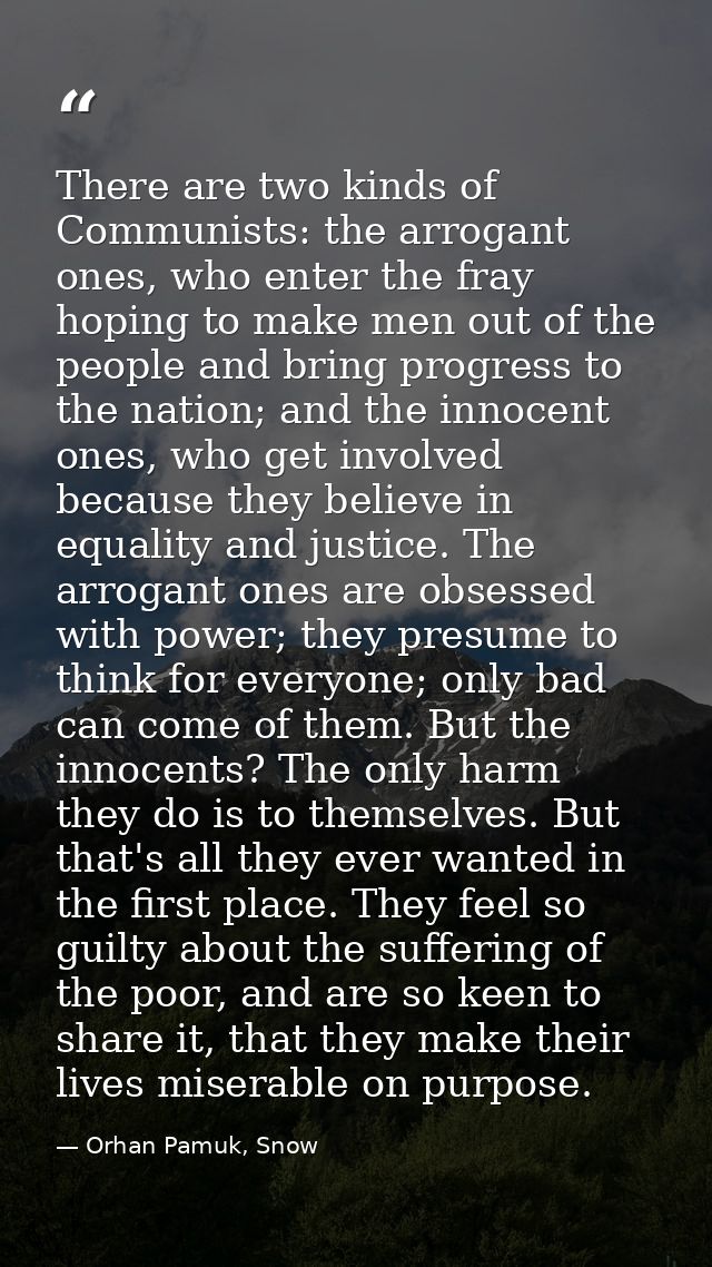 There are two kinds of Communists: the arrogant ones, who enter the fray hoping to make men out of the people and bring  — Orhan Pamuk, Snow