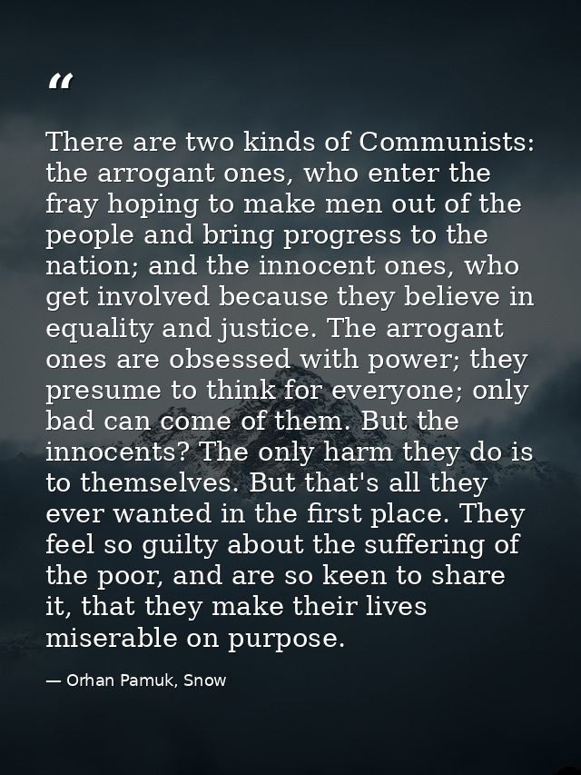 There are two kinds of Communists: the arrogant ones, who enter the fray hoping to make men out of the people and bring  — Orhan Pamuk, Snow