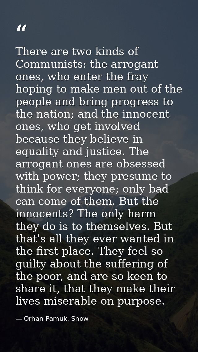 There are two kinds of Communists: the arrogant ones, who enter the fray hoping to make men out of the people and bring  — Orhan Pamuk, Snow