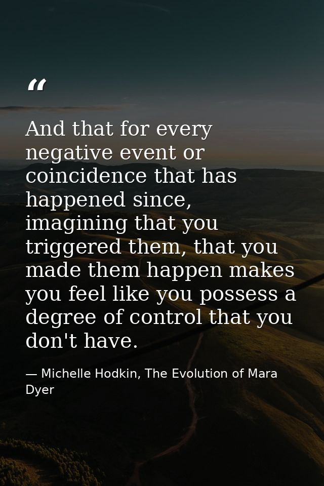 And that for every negative event or coincidence that has happened since, imagining that you triggered them, that you ma — Michelle Hodkin, The Evolution of Mara Dyer