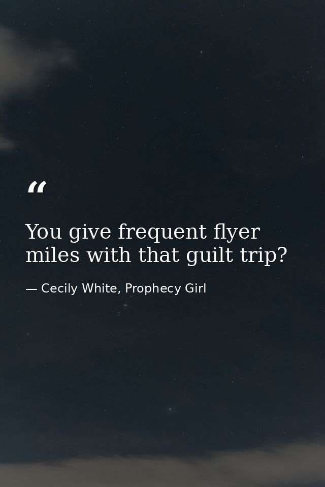 You give frequent flyer miles with that guilt trip? — Cecily White, Prophecy Girl