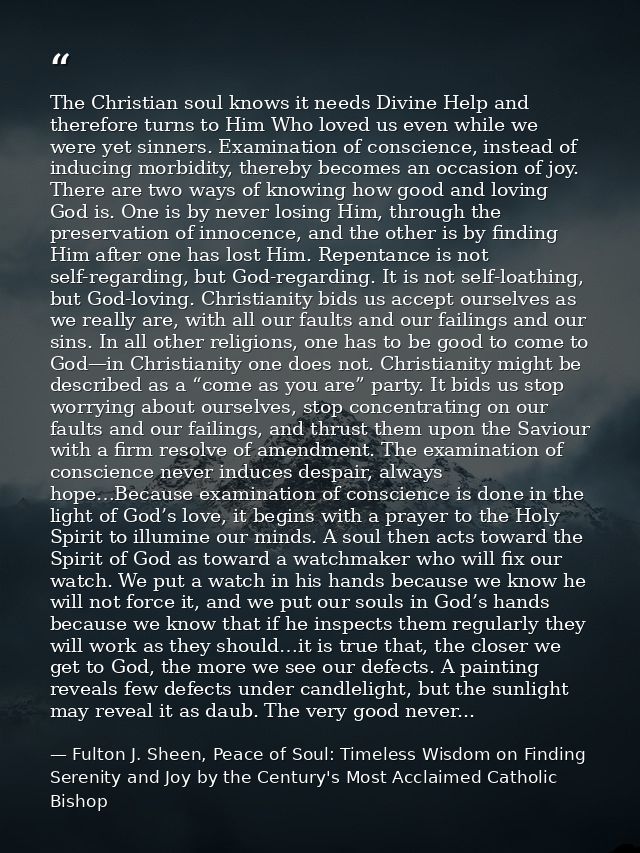 The Christian soul knows it needs Divine Help and therefore turns to Him Who loved us even while we were yet sinners. Ex — Fulton J. Sheen, Peace of Soul: Timeless Wisdom on Finding Serenity and Joy by the Century's Most Acclaimed Catholic Bishop