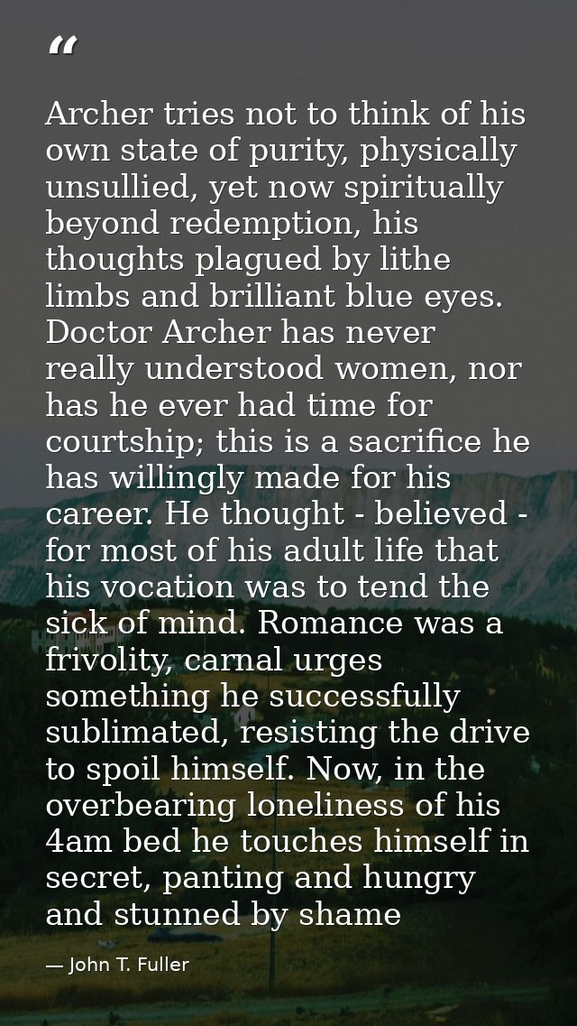Archer tries not to think of his own state of purity, physically unsullied, yet now spiritually beyond redemption, his t — John T. Fuller