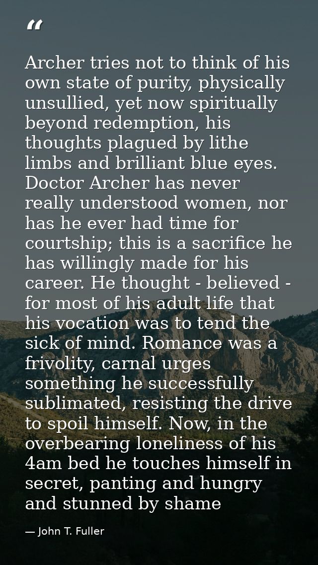 Archer tries not to think of his own state of purity, physically unsullied, yet now spiritually beyond redemption, his t — John T. Fuller