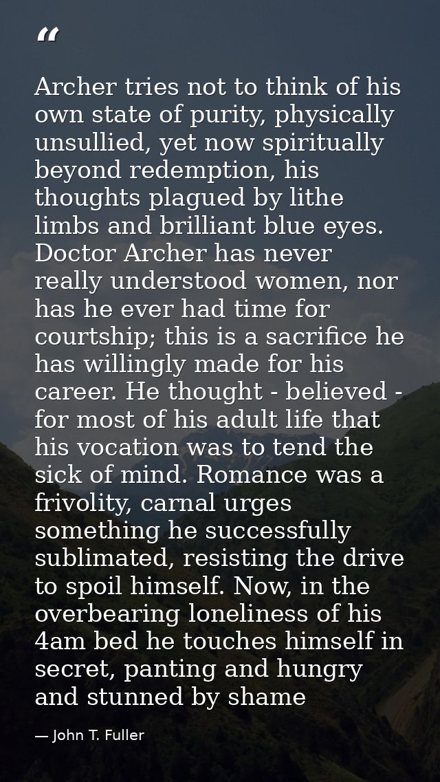 Archer tries not to think of his own state of purity, physically unsullied, yet now spiritually beyond redemption, his t — John T. Fuller