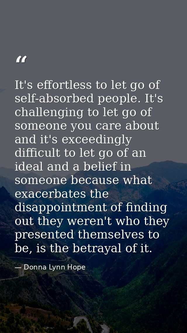 It's effortless to let go of self-absorbed people. It's challenging to let go of someone you care about and it's exceedi — Donna Lynn Hope