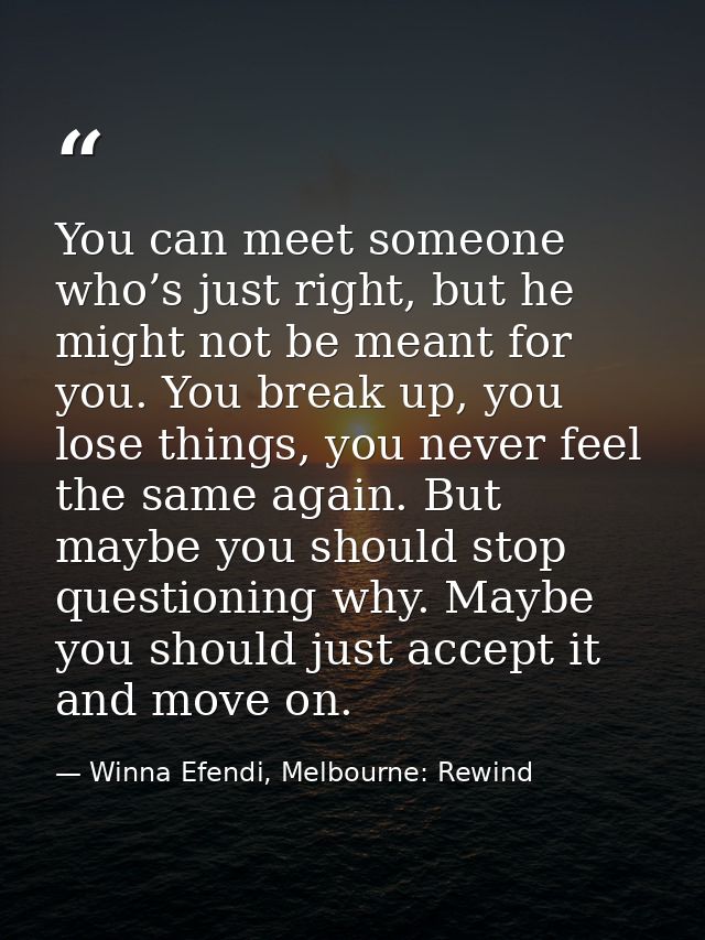You can meet someone who’s just right, but he might not be meant for you. You break up, you lose things, you never feel  — Winna Efendi, Melbourne: Rewind