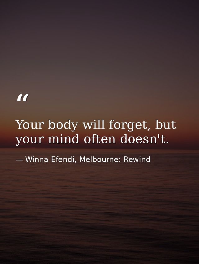Your body will forget, but your mind often doesn't. — Winna Efendi, Melbourne: Rewind