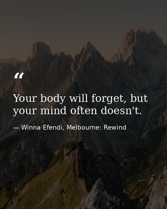 Your body will forget, but your mind often doesn't. — Winna Efendi, Melbourne: Rewind