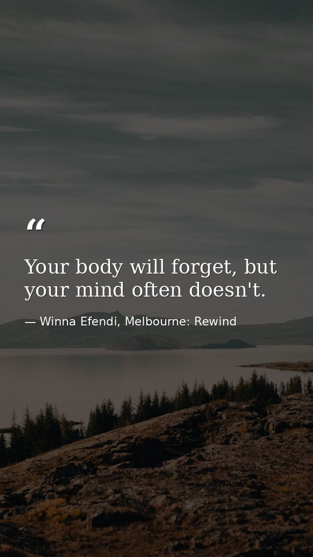 Your body will forget, but your mind often doesn't. — Winna Efendi, Melbourne: Rewind