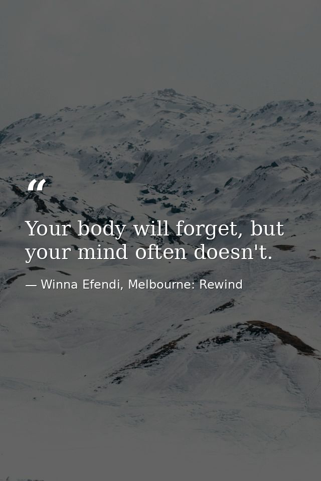 Your body will forget, but your mind often doesn't. — Winna Efendi, Melbourne: Rewind