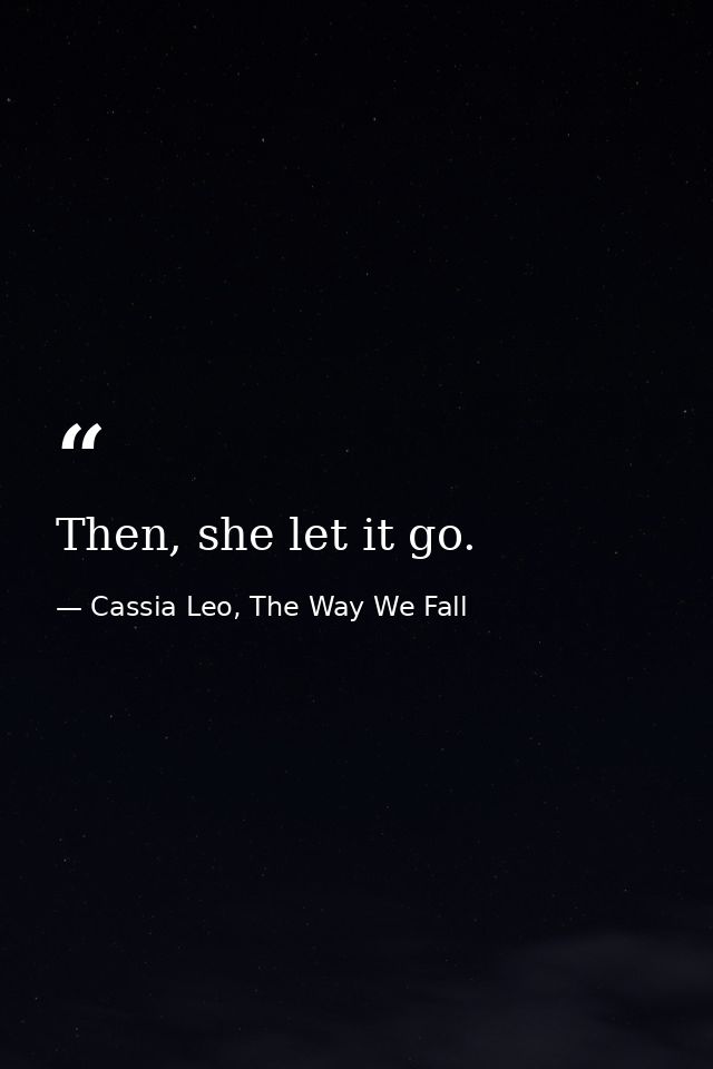 Then, she let it go. — Cassia Leo, The Way We Fall