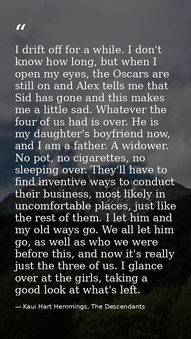 I drift off for a while. I don't know how long, but when I open my eyes, the Oscars are still on and Alex tells me that  — Kaui Hart Hemmings, The Descendants