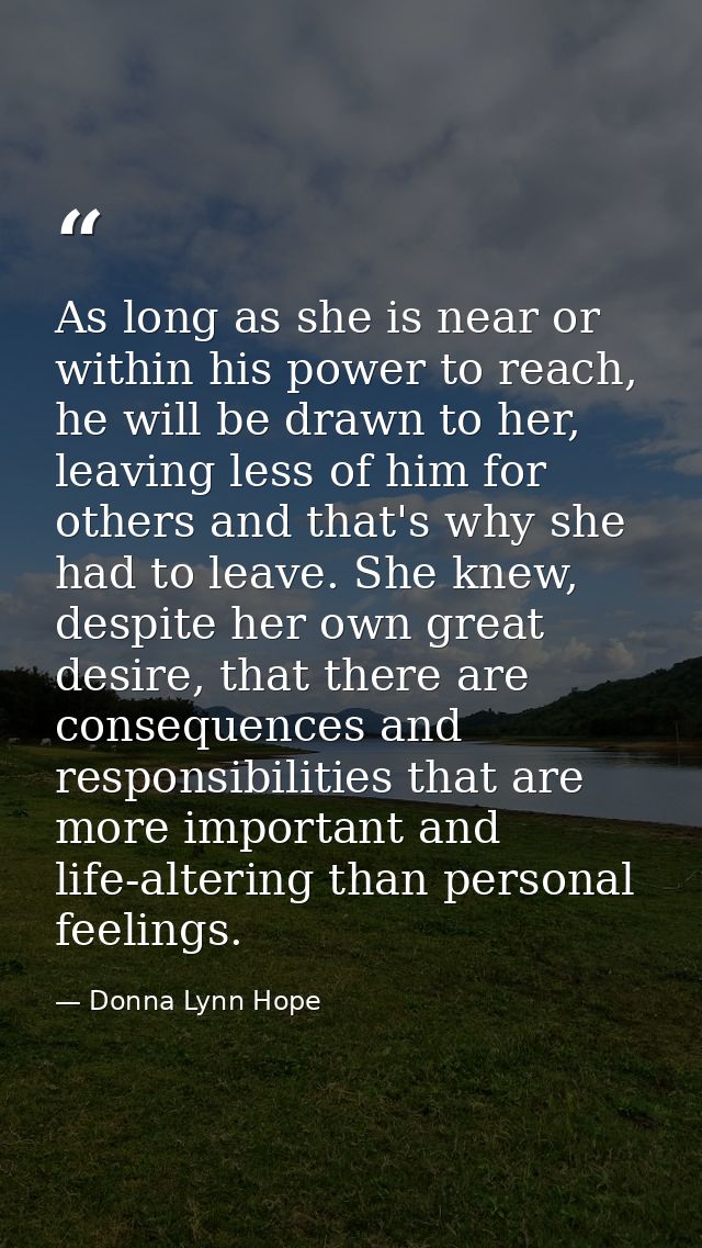 As long as she is near or within his power to reach, he will be drawn to her, leaving less of him for others and that's  — Donna Lynn Hope