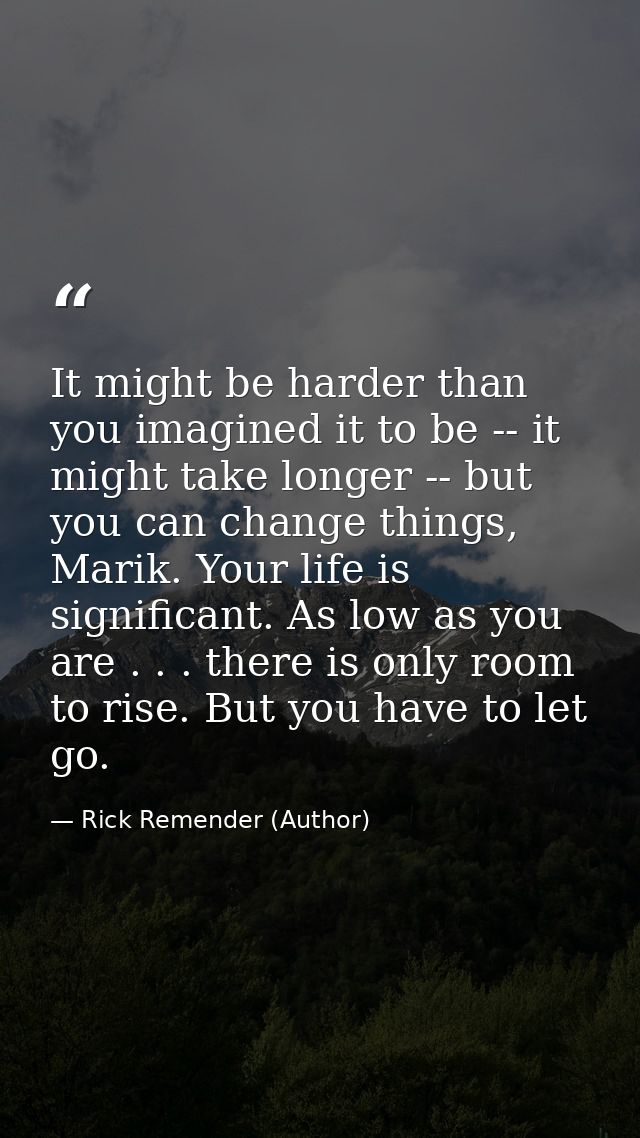 It might be harder than you imagined it to be -- it might take longer -- but you can change things, Marik. Your life is  — Rick Remender (Author)