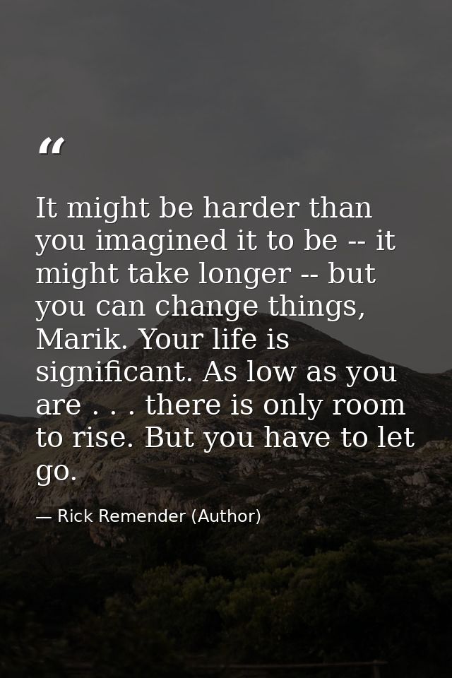 It might be harder than you imagined it to be -- it might take longer -- but you can change things, Marik. Your life is  — Rick Remender (Author)