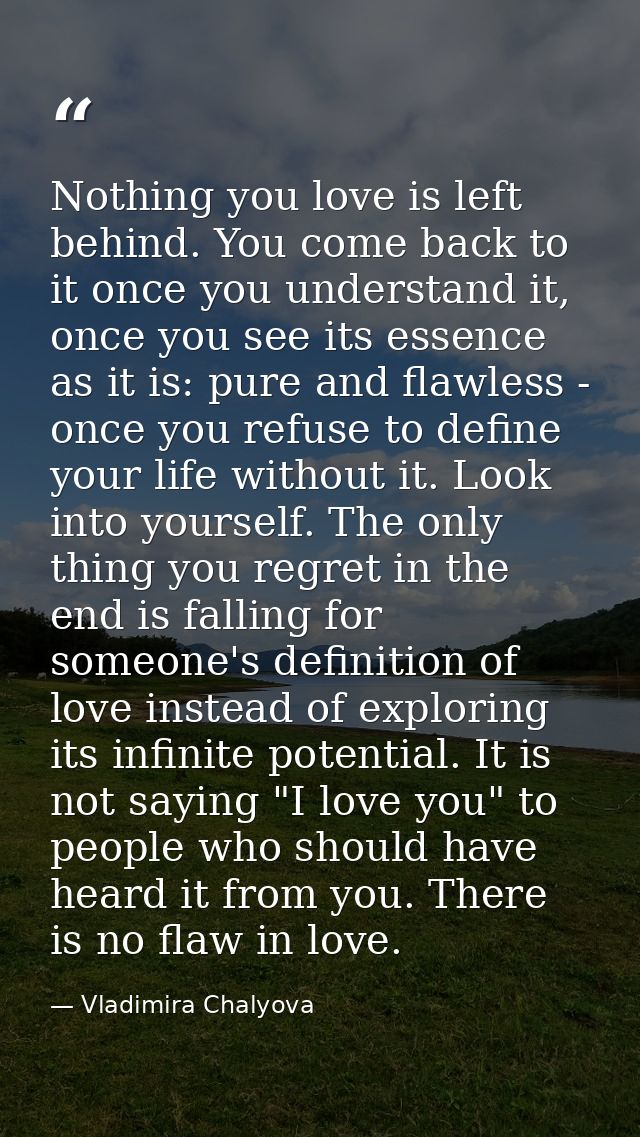 Nothing you love is left behind. You come back to it once you understand it, once you see its essence as it is: pure and — Vladimira Chalyova