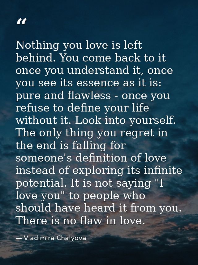 Nothing you love is left behind. You come back to it once you understand it, once you see its essence as it is: pure and — Vladimira Chalyova