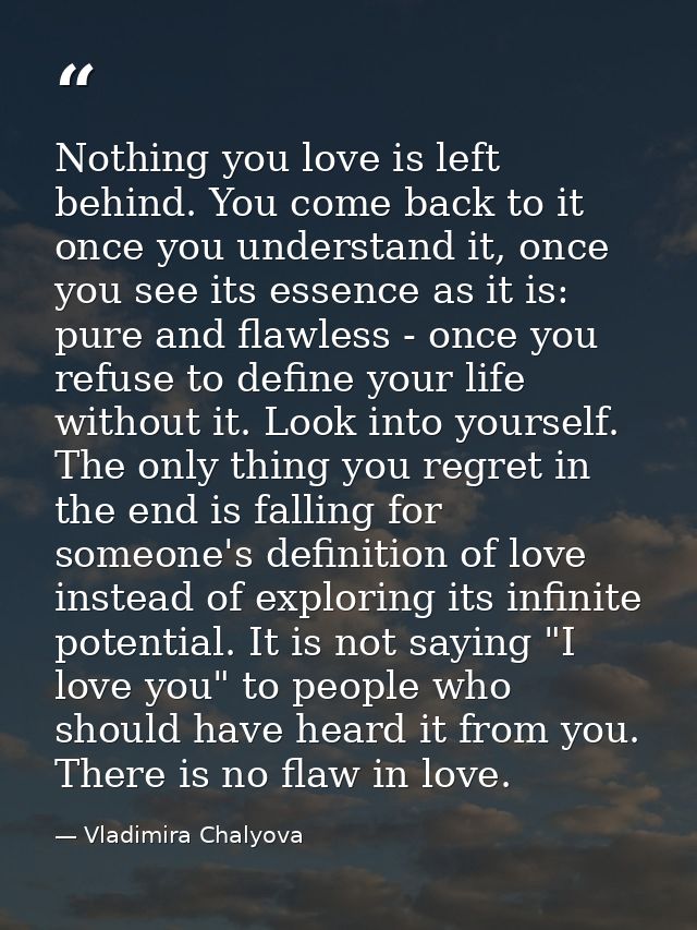 Nothing you love is left behind. You come back to it once you understand it, once you see its essence as it is: pure and — Vladimira Chalyova