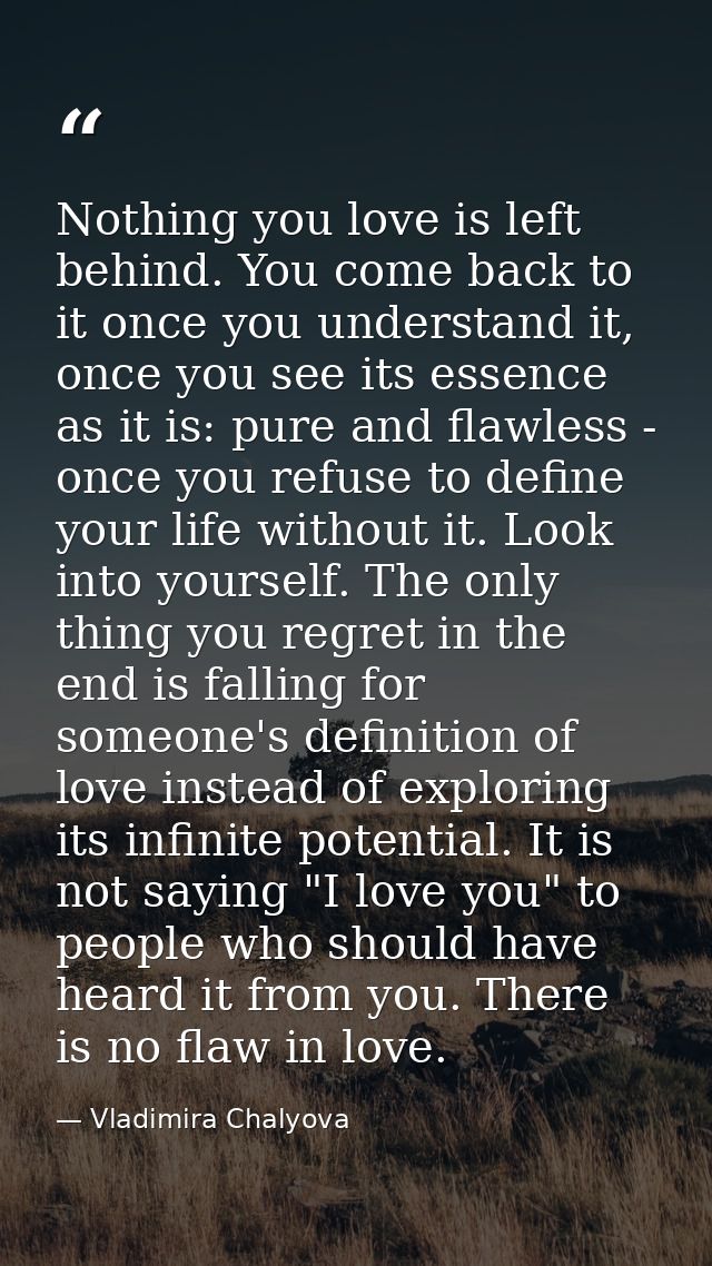 Nothing you love is left behind. You come back to it once you understand it, once you see its essence as it is: pure and — Vladimira Chalyova
