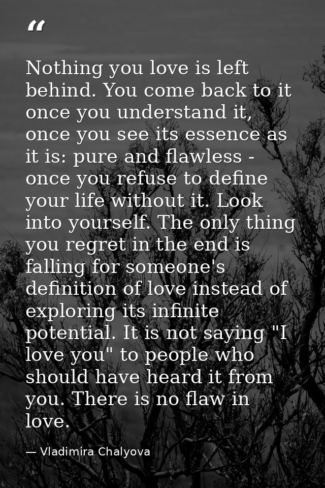 Nothing you love is left behind. You come back to it once you understand it, once you see its essence as it is: pure and — Vladimira Chalyova