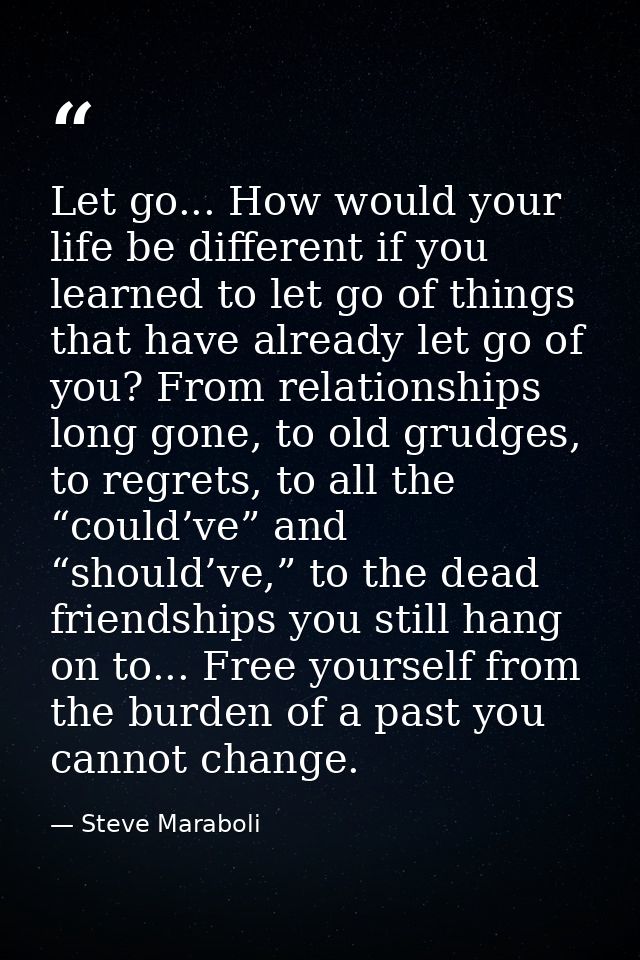 Let go... How would your life be different if you learned to let go of things that have already let go of you? From rela — Steve Maraboli