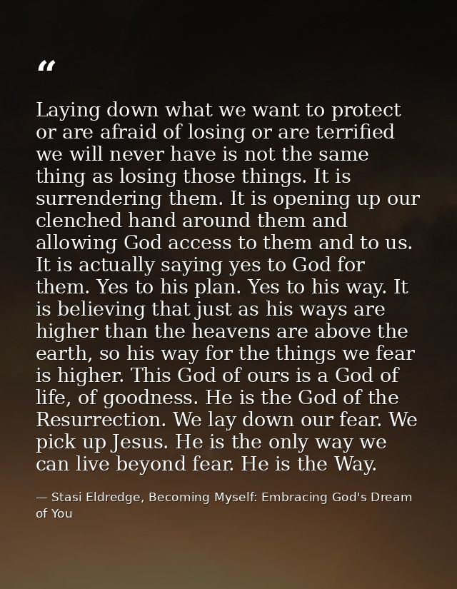 Laying down what we want to protect or are afraid of losing or are terrified we will never have is not the same thing as — Stasi Eldredge, Becoming Myself: Embracing God's Dream of You