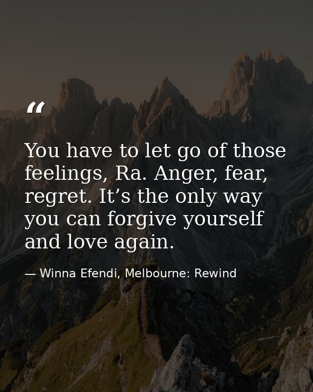 You have to let go of those feelings, Ra. Anger, fear, regret. It’s the only way you can forgive yourself and love again — Winna Efendi, Melbourne: Rewind