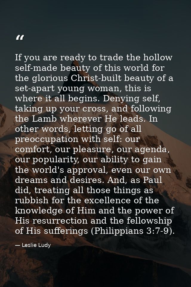 If you are ready to trade the hollow self-made beauty of this world for the glorious Christ-built beauty of a set-apart  — Leslie Ludy