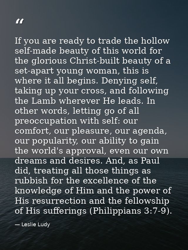 If you are ready to trade the hollow self-made beauty of this world for the glorious Christ-built beauty of a set-apart  — Leslie Ludy