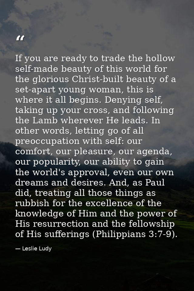 If you are ready to trade the hollow self-made beauty of this world for the glorious Christ-built beauty of a set-apart  — Leslie Ludy