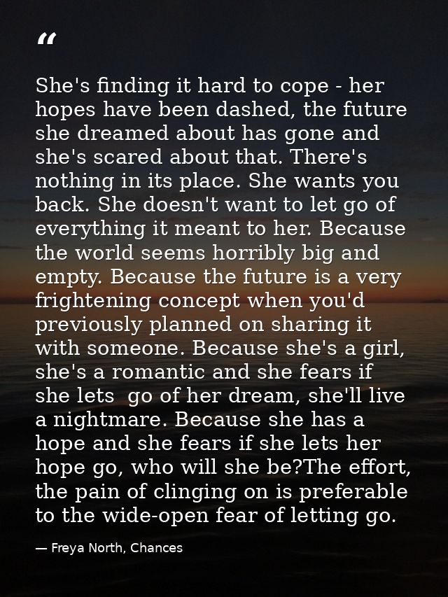 She's finding it hard to cope - her hopes have been dashed, the future she dreamed about has gone and she's scared about — Freya North, Chances